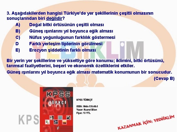 3. Aşağıdakilerden hangisi Türkiye’de yer şekillerinin çeşitli olmasının sonuçlarından biri değildir? A) Doğal bitki
