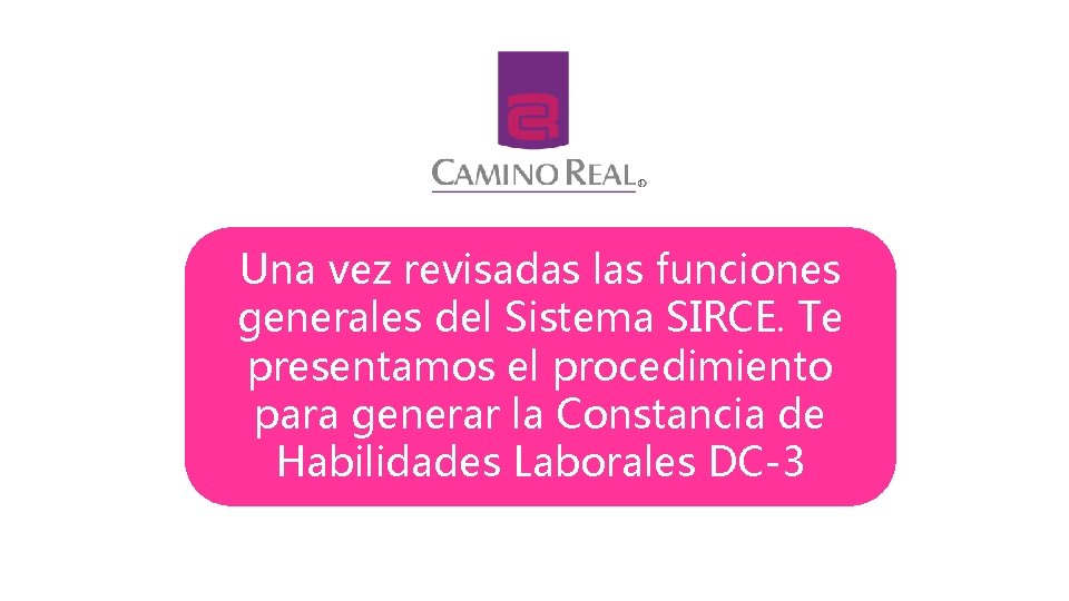 Una vez revisadas las funciones generales del Sistema SIRCE. Te presentamos el procedimiento para