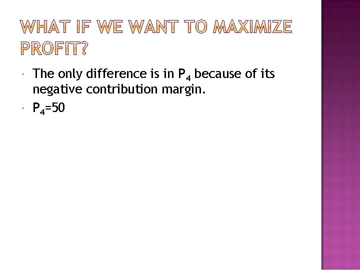  The only difference is in P 4 because of its negative contribution margin.