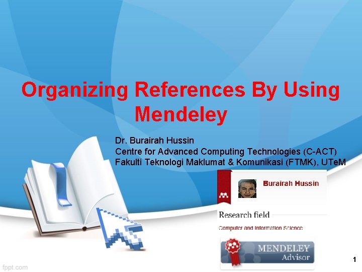 Organizing References By Using Mendeley Dr. Burairah Hussin Centre for Advanced Computing Technologies (C-ACT)