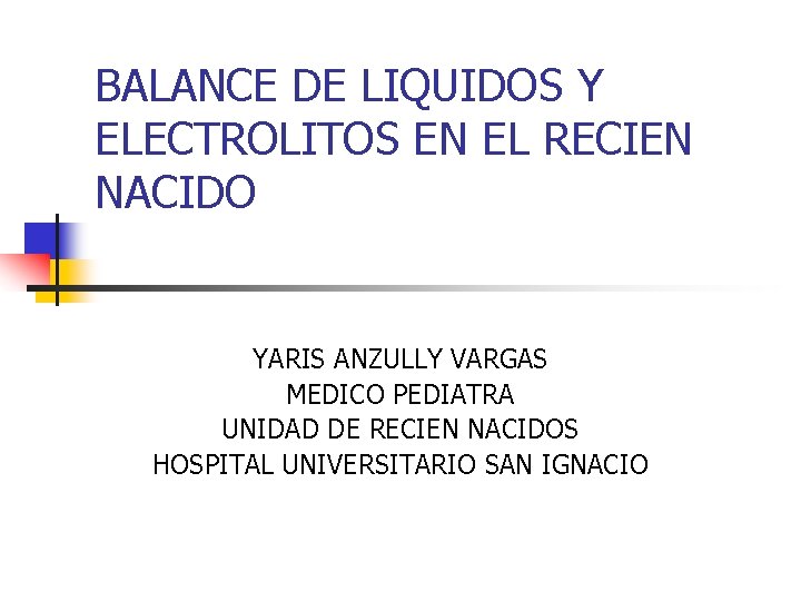 BALANCE DE LIQUIDOS Y ELECTROLITOS EN EL RECIEN NACIDO YARIS ANZULLY VARGAS MEDICO PEDIATRA