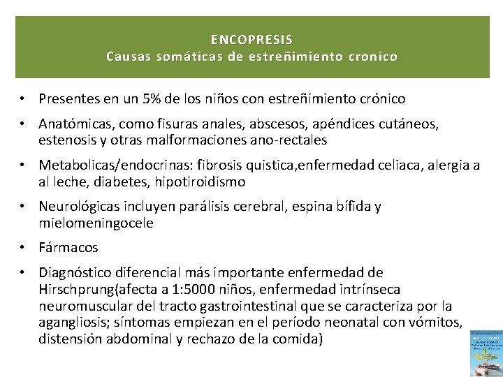 ENCOPRESIS Causas somáticas de estreñimiento cronico • Presentes en un 5% de los niños