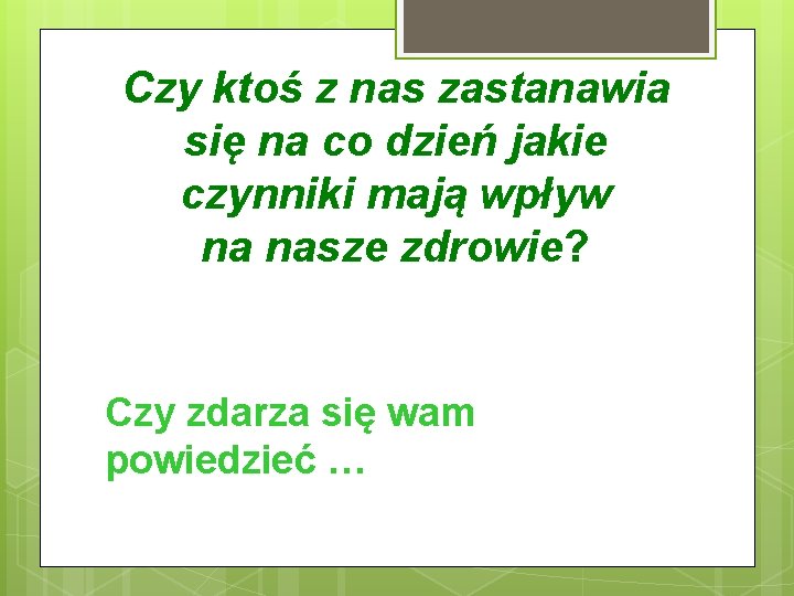 Czy ktoś z nas zastanawia się na co dzień jakie czynniki mają wpływ na Czy ktoś z nas zastanawia się na co dzień jakie czynniki mają wpływ na