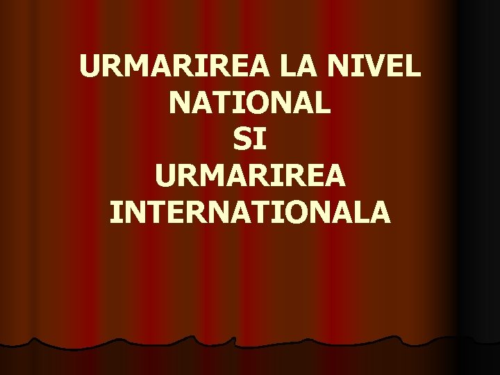 URMARIREA LA NIVEL NATIONAL SI URMARIREA INTERNATIONALA 