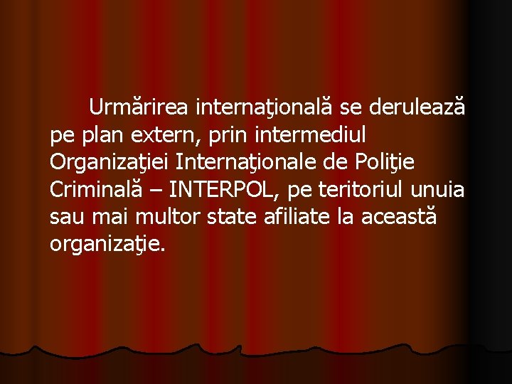  Urmărirea internaţională se derulează pe plan extern, prin intermediul Organizaţiei Internaţionale de Poliţie