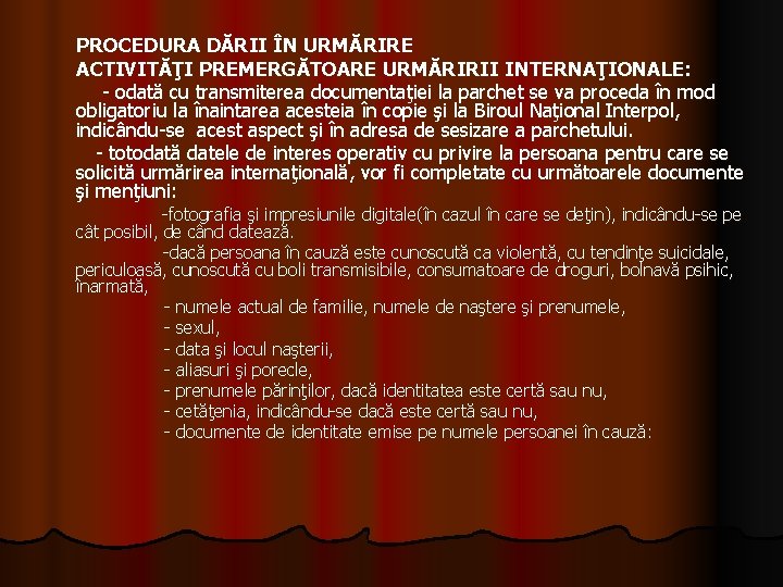 PROCEDURA DĂRII ÎN URMĂRIRE ACTIVITĂŢI PREMERGĂTOARE URMĂRIRII INTERNAŢIONALE: - odată cu transmiterea documentaţiei la