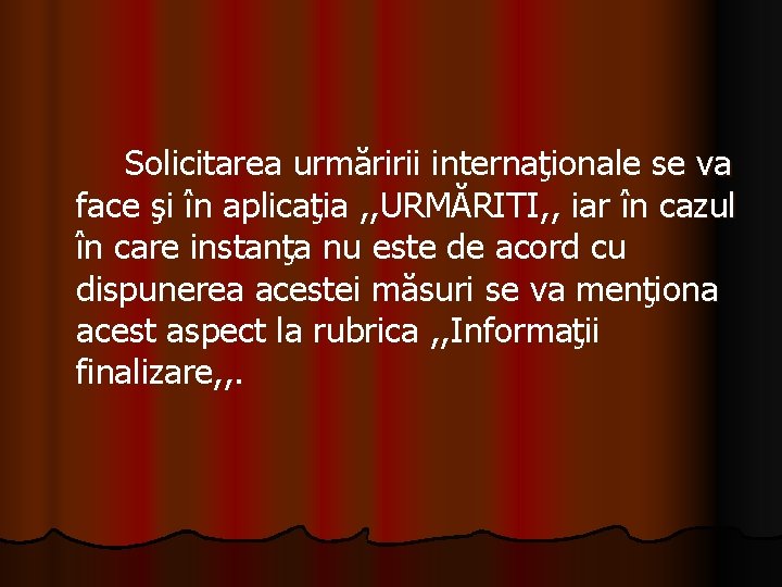  Solicitarea urmăririi internaţionale se va face şi în aplicaţia , , URMĂRITI, ,