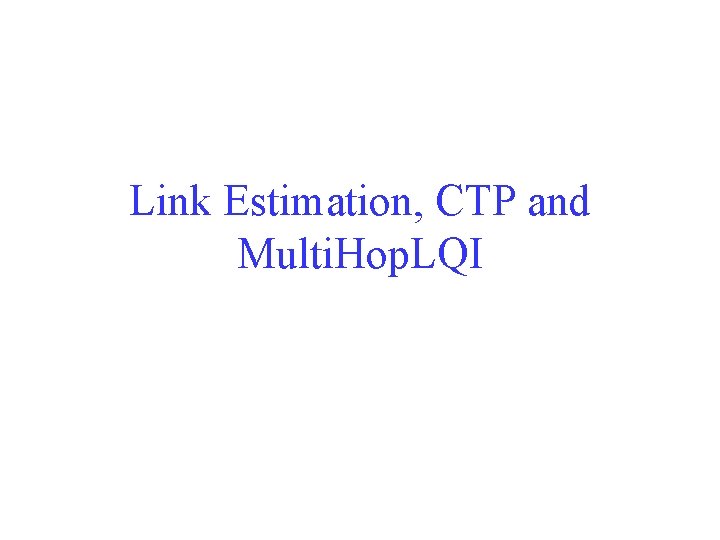 Link Estimation, CTP and Multi. Hop. LQI 