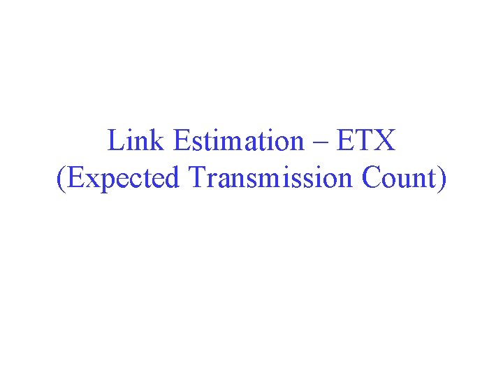 Link Estimation – ETX (Expected Transmission Count) 