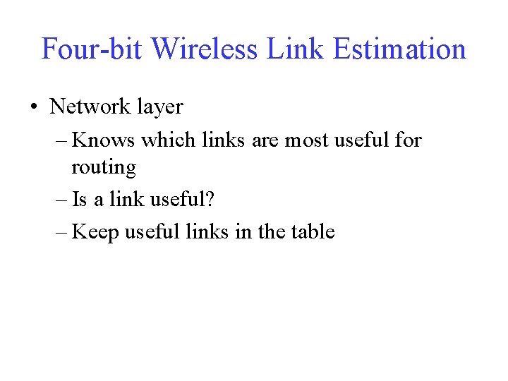 Four-bit Wireless Link Estimation • Network layer – Knows which links are most useful