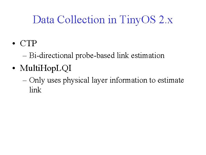 Data Collection in Tiny. OS 2. x • CTP – Bi-directional probe-based link estimation