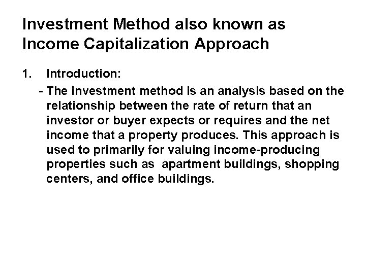 Investment Method also known as Income Capitalization Approach 1. Introduction: - The investment method