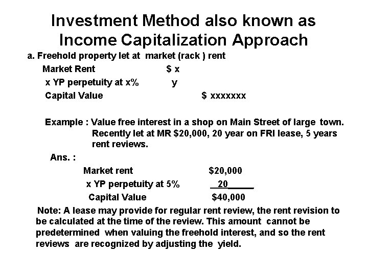 Investment Method also known as Income Capitalization Approach a. Freehold property let at market