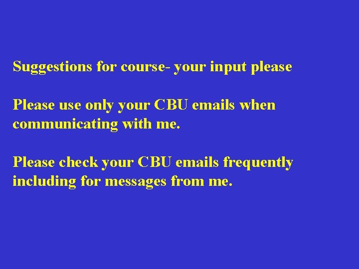 Suggestions for course- your input please Please use only your CBU emails when communicating