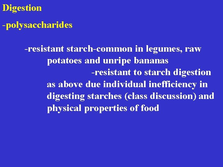 Digestion -polysaccharides -resistant starch-common in legumes, raw potatoes and unripe bananas -resistant to starch