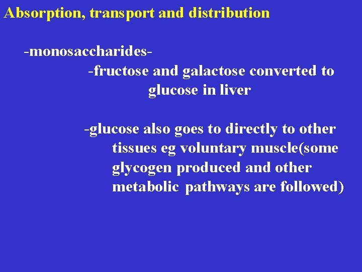  Absorption, transport and distribution -monosaccharides -fructose and galactose converted to glucose in liver