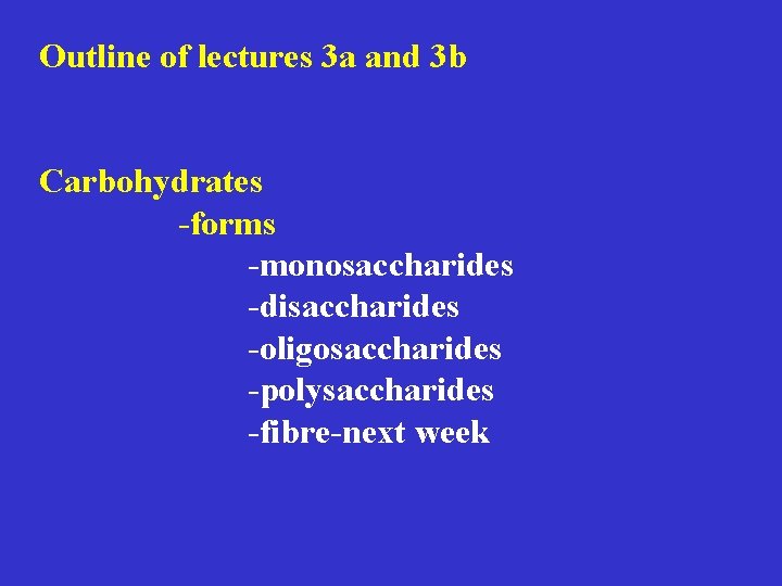 Outline of lectures 3 a and 3 b Carbohydrates -forms -monosaccharides -disaccharides -oligosaccharides -polysaccharides