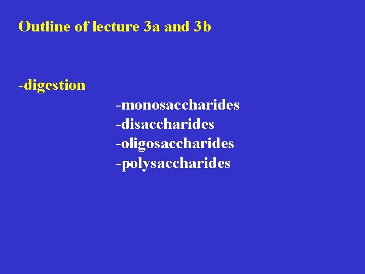 Outline of lecture 3 a and 3 b -digestion -monosaccharides -disaccharides -oligosaccharides -polysaccharides 