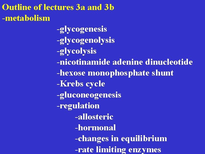 Outline of lectures 3 a and 3 b -metabolism -glycogenesis -glycogenolysis -glycolysis -nicotinamide adenine