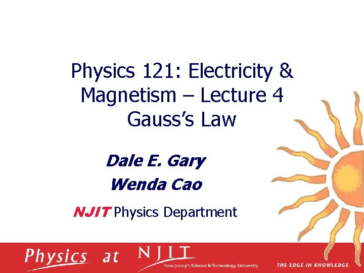 Physics 121: Electricity & Magnetism – Lecture 4 Gauss’s Law Dale E. Gary Wenda