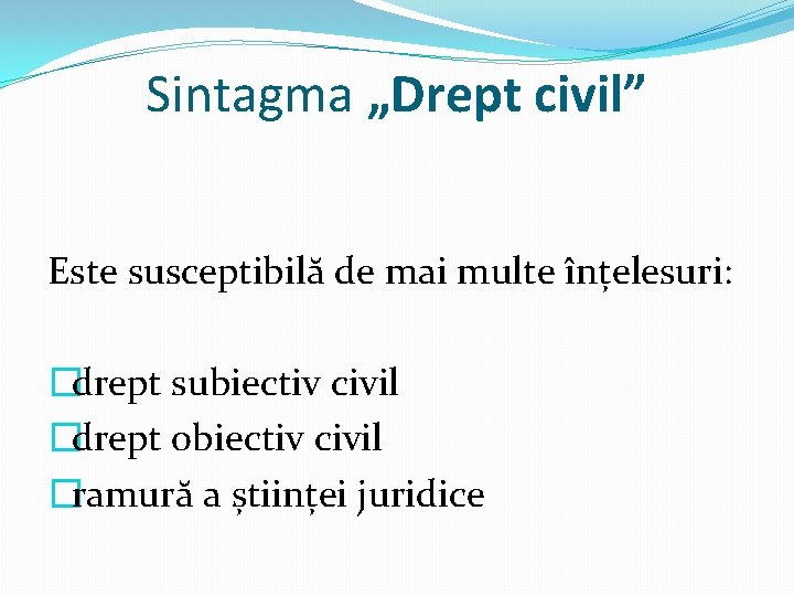 Sintagma „Drept civil” Este susceptibilă de mai multe înțelesuri: �drept subiectiv civil �drept obiectiv