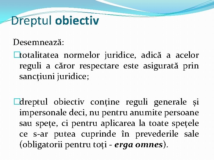 Dreptul obiectiv Desemnează: �totalitatea normelor juridice, adică a acelor reguli a căror respectare este Dreptul obiectiv Desemnează: �totalitatea normelor juridice, adică a acelor reguli a căror respectare este