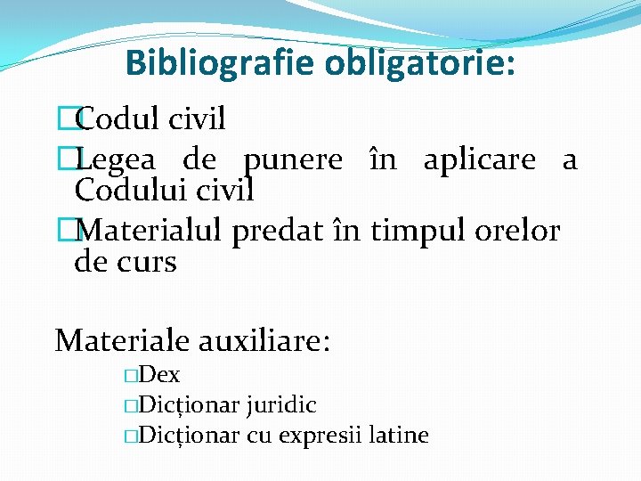 Bibliografie obligatorie: �Codul civil �Legea de punere în aplicare a Codului civil �Materialul predat