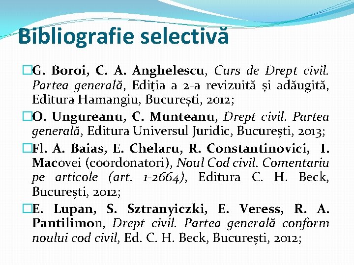 Bibliografie selectivă �G. Boroi, C. A. Anghelescu, Curs de Drept civil. Partea generală, Ediția