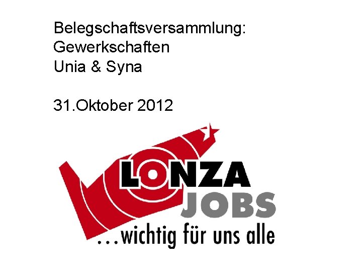 Belegschaftsversammlung: Gewerkschaften Unia & Syna 31. Oktober 2012 