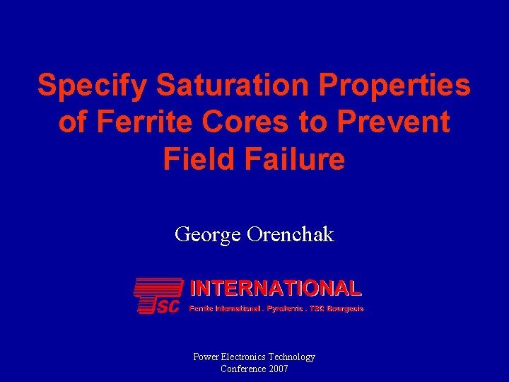 Specify Saturation Properties of Ferrite Cores to Prevent Field Failure George Orenchak Power Electronics