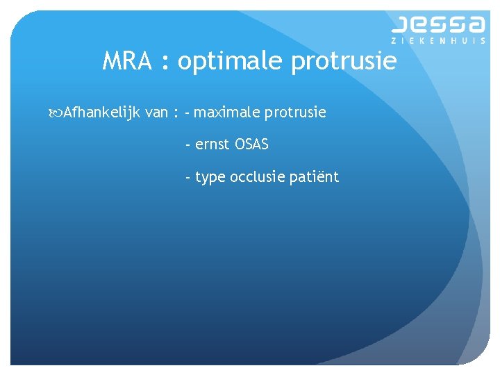 MRA : optimale protrusie Afhankelijk van : - maximale protrusie - ernst OSAS - MRA : optimale protrusie Afhankelijk van : - maximale protrusie - ernst OSAS -