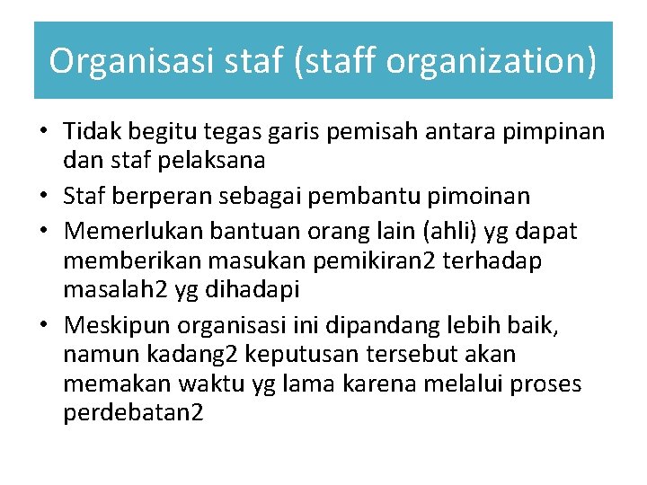 Organisasi staf (staff organization) • Tidak begitu tegas garis pemisah antara pimpinan dan staf
