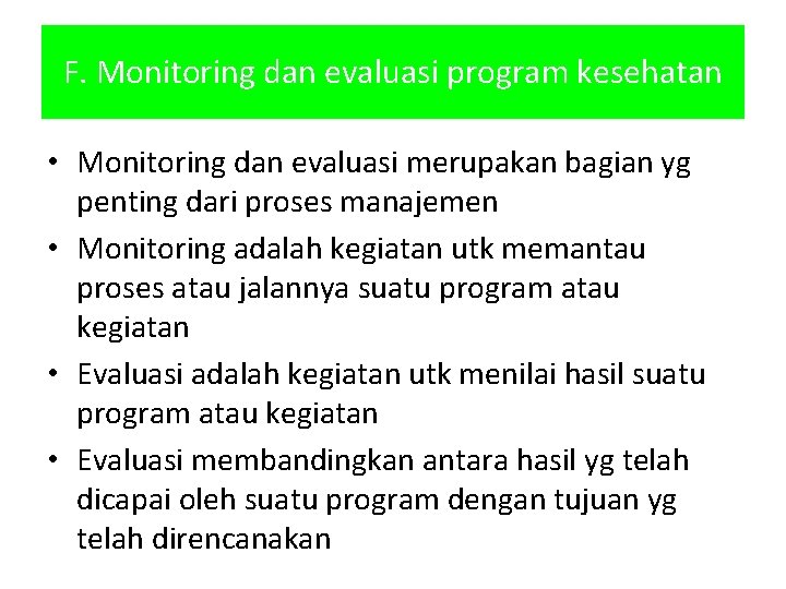 F. Monitoring dan evaluasi program kesehatan • Monitoring dan evaluasi merupakan bagian yg penting