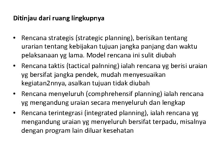 Ditinjau dari ruang lingkupnya • Rencana strategis (strategic planning), berisikan tentang urarian tentang kebijakan