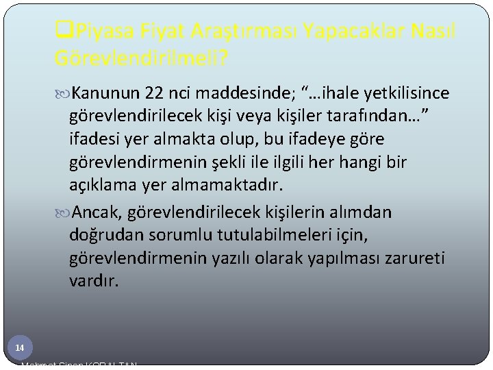 q. Piyasa Fiyat Araştırması Yapacaklar Nasıl Görevlendirilmeli? Kanunun 22 nci maddesinde; “…ihale yetkilisince görevlendirilecek