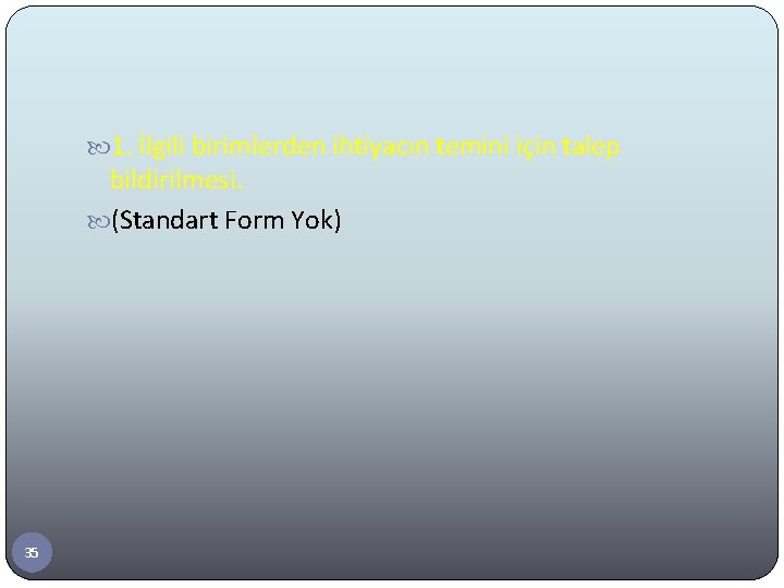  1. İlgili birimlerden ihtiyacın temini için talep bildirilmesi. (Standart Form Yok) 35 