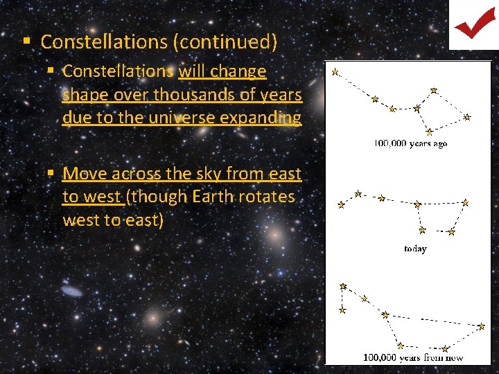 § Constellations (continued) § Constellations will change shape over thousands of years due to