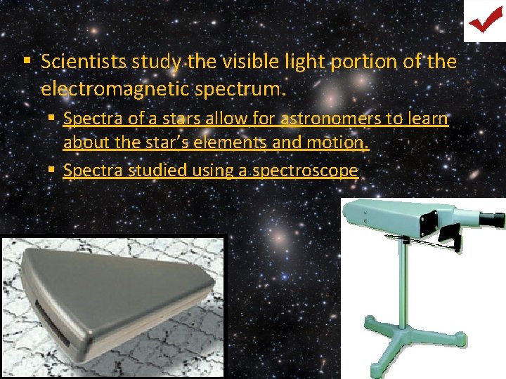 § Scientists study the visible light portion of the electromagnetic spectrum. § Spectra of
