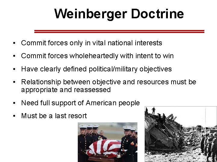 Weinberger Doctrine • Commit forces only in vital national interests • Commit forces wholeheartedly Weinberger Doctrine • Commit forces only in vital national interests • Commit forces wholeheartedly