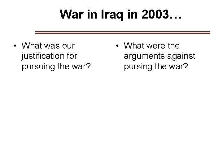 War in Iraq in 2003… • What was our justification for pursuing the war? War in Iraq in 2003… • What was our justification for pursuing the war?