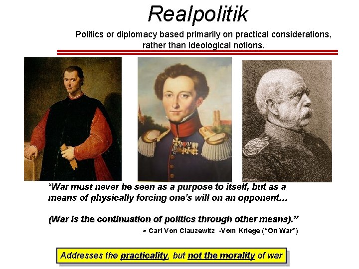 Realpolitik Politics or diplomacy based primarily on practical considerations, rather than ideological notions. “War Realpolitik Politics or diplomacy based primarily on practical considerations, rather than ideological notions. “War