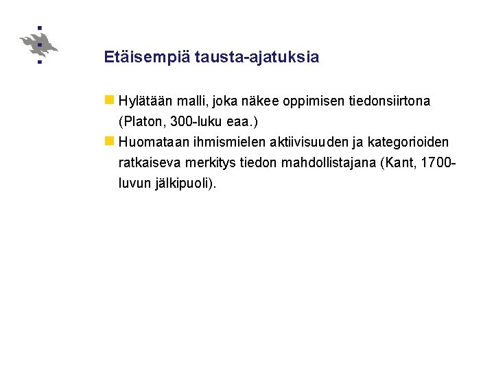 Etäisempiä tausta-ajatuksia n Hylätään malli, joka näkee oppimisen tiedonsiirtona (Platon, 300 -luku eaa. )