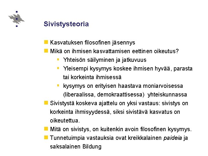 Sivistysteoria n Kasvatuksen filosofinen jäsennys n Mikä on ihmisen kasvattamisen eettinen oikeutus? § Yhteisön