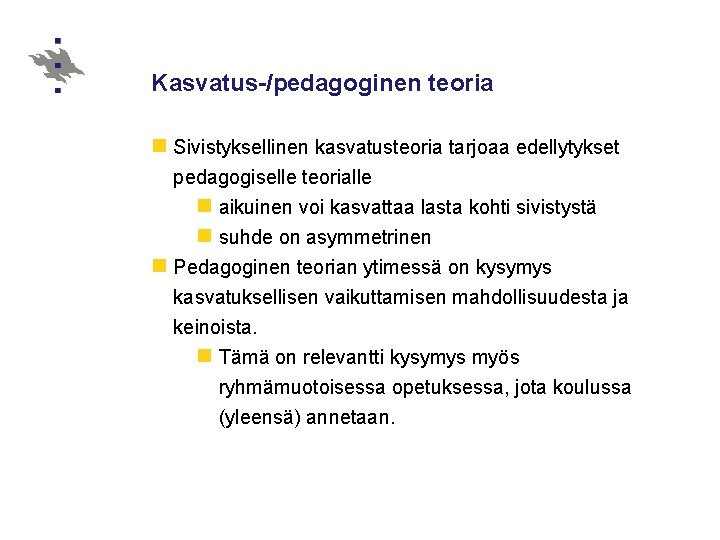 Kasvatus-/pedagoginen teoria n Sivistyksellinen kasvatusteoria tarjoaa edellytykset pedagogiselle teorialle n aikuinen voi kasvattaa lasta