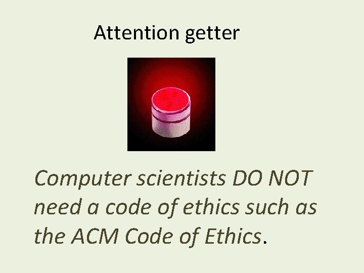 Attention getter Computer scientists DO NOT need a code of ethics such as the