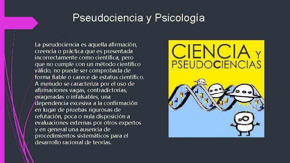 Pseudociencia y Psicología La pseudociencia es aquella afirmación, creencia o práctica que es presentada