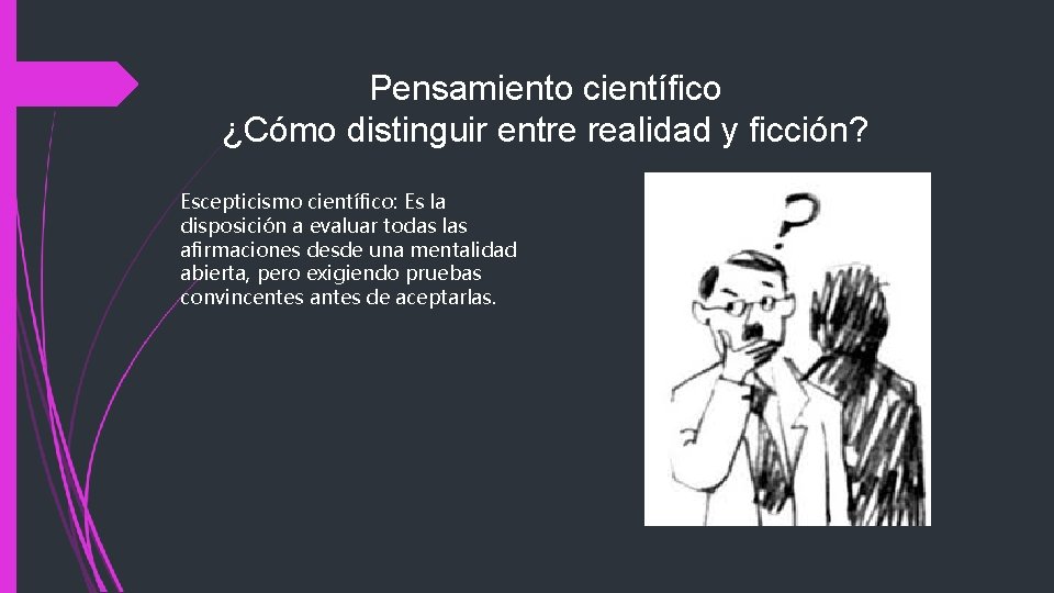 Pensamiento científico ¿Cómo distinguir entre realidad y ficción? Escepticismo científico: Es la disposición a