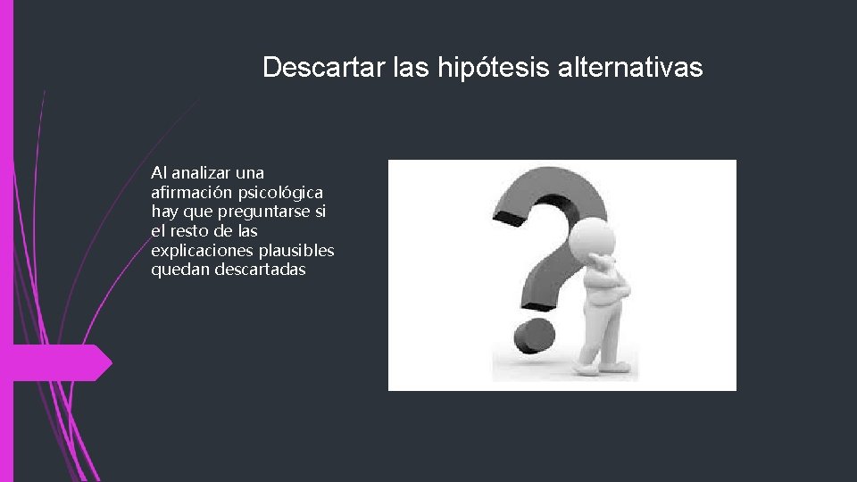 Descartar las hipótesis alternativas Al analizar una afirmación psicológica hay que preguntarse si el