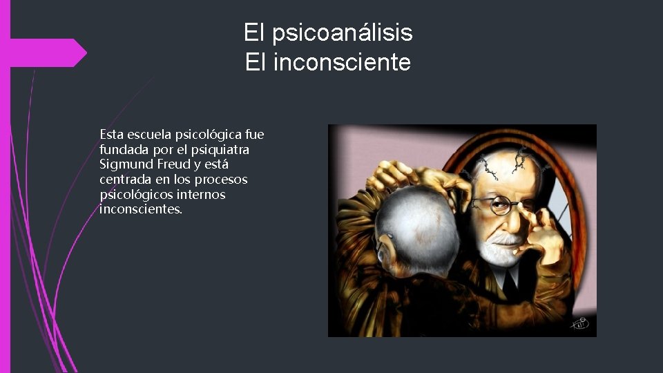 El psicoanálisis El inconsciente Esta escuela psicológica fue fundada por el psiquiatra Sigmund Freud