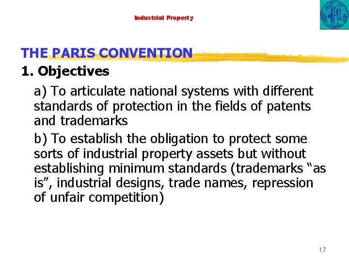 Industrial Property THE PARIS CONVENTION 1. Objectives a) To articulate national systems with different